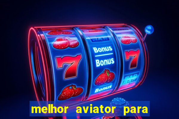 melhor aviator para ganhar dinheiro